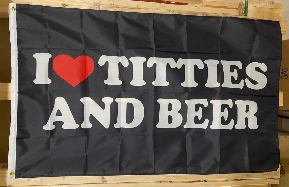I love T*tties and Beer Flag