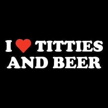 I love T*tties and Beer Flag